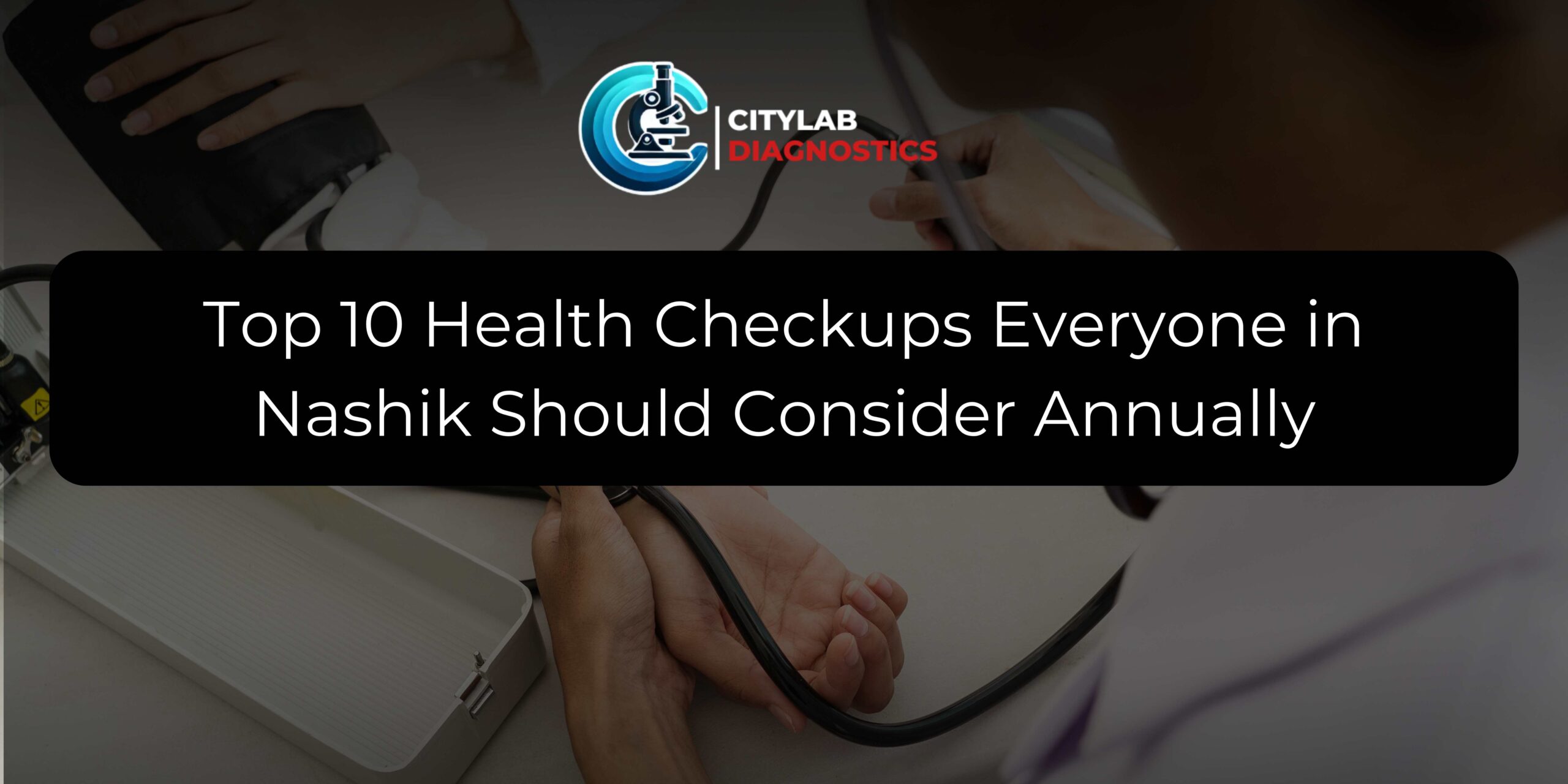 Top 10 Health Checkups Everyone in Nashik Should Consider Annually