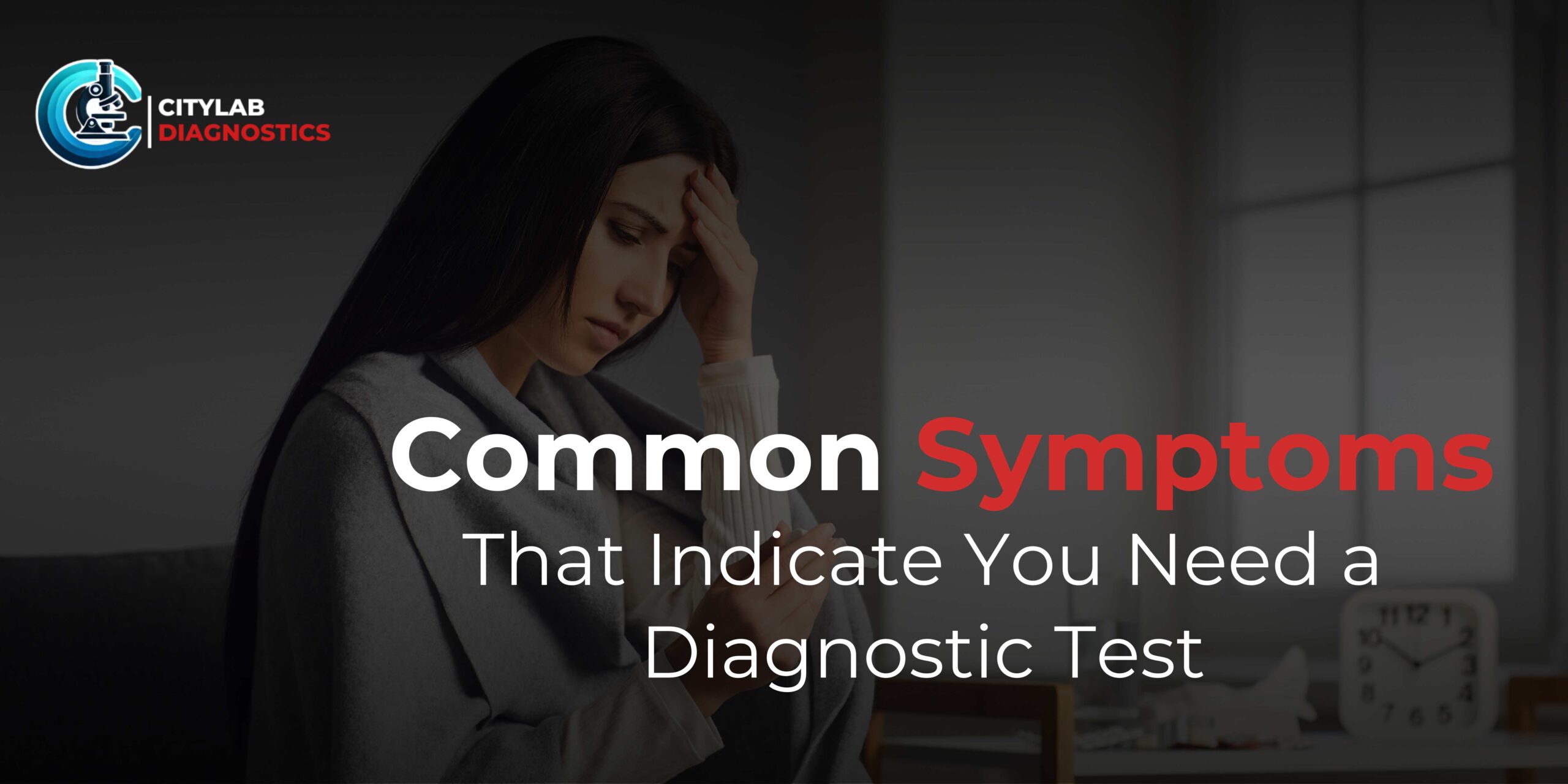 Common Symptoms That Indicate You Need a Diagnostic Test