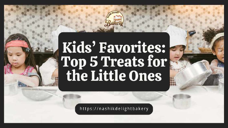 Kids' Favorites: Top 5 Treats for the Little Ones - Nashik Delight Bakery