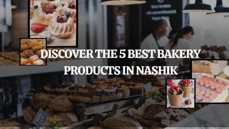 Discover the 5 Best Bakery Products in Nashik - Nashik Delight Bakery