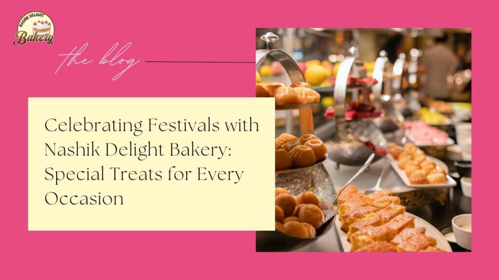 Celebrating Festivals with Nashik Delight Bakery: Special Treats for Every Occasion - Nashik Delight Bakery